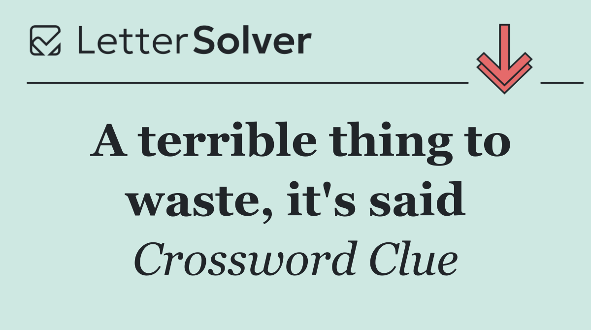 A terrible thing to waste, it's said