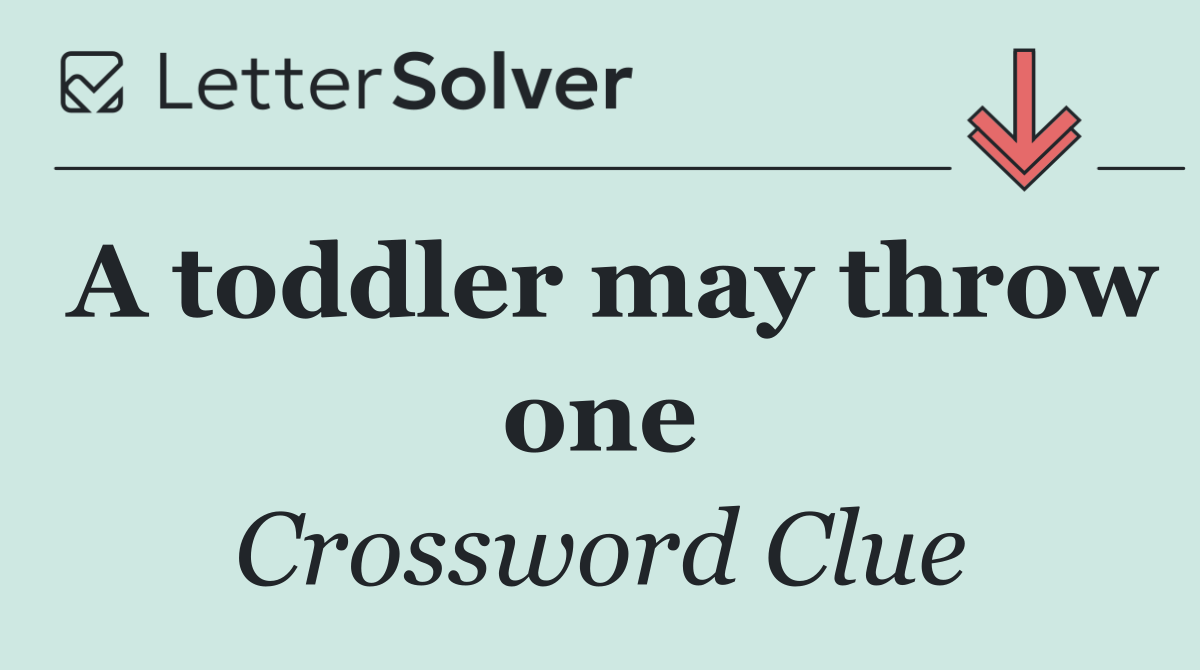 A toddler may throw one