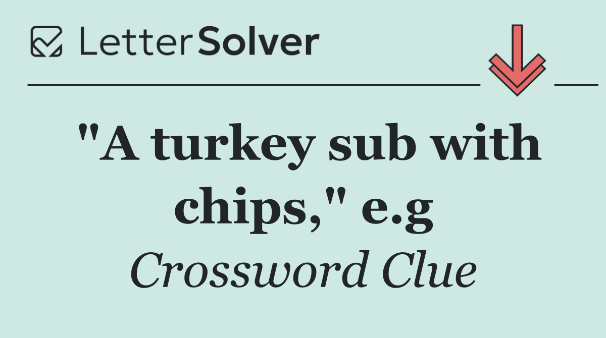 "A turkey sub with chips," e.g