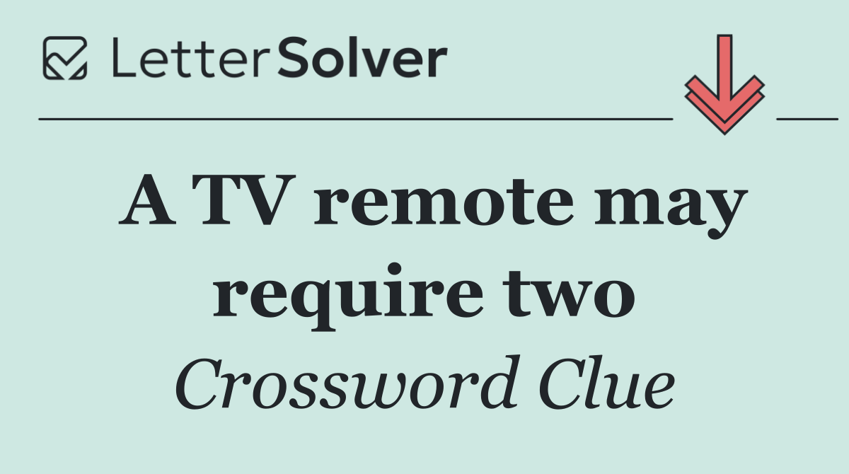 A TV remote may require two