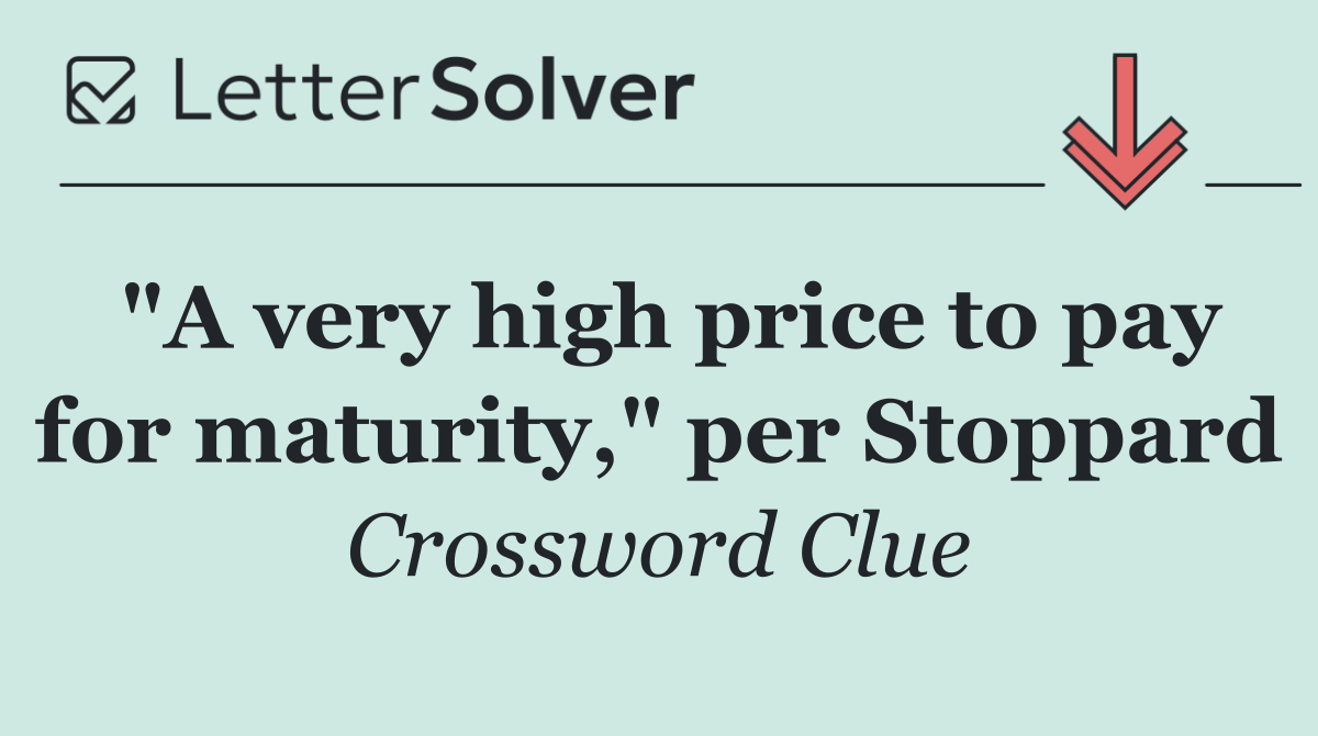 "A very high price to pay for maturity," per Stoppard