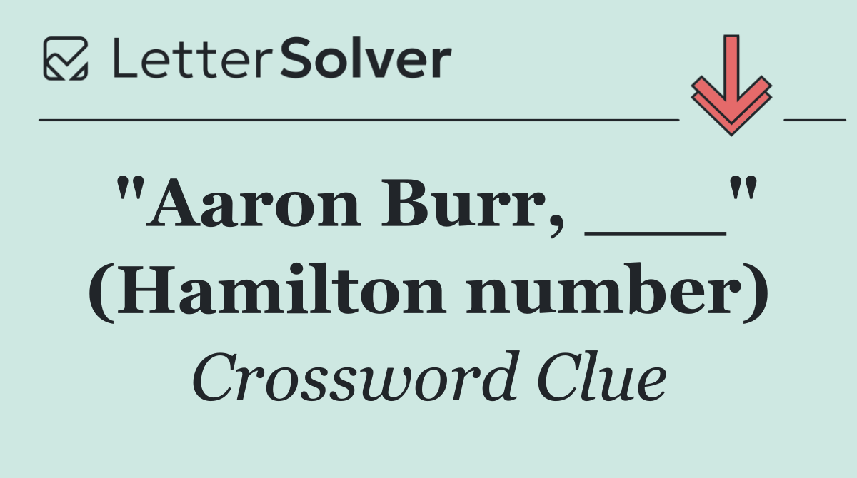 "Aaron Burr, ___" (Hamilton number)