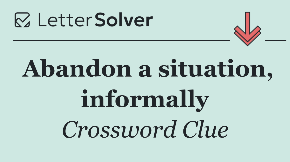Abandon a situation, informally