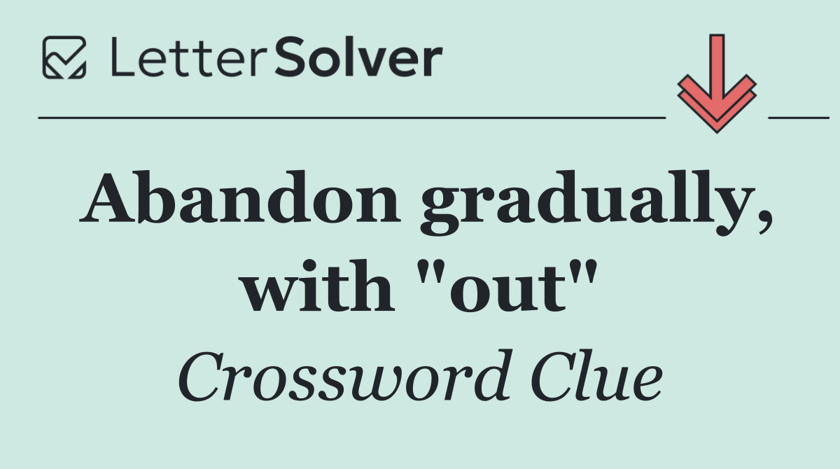 Abandon gradually, with "out"