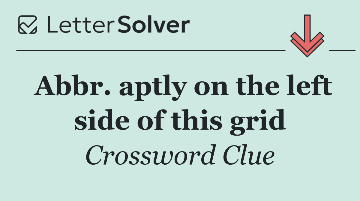 Abbr. aptly on the left side of this grid