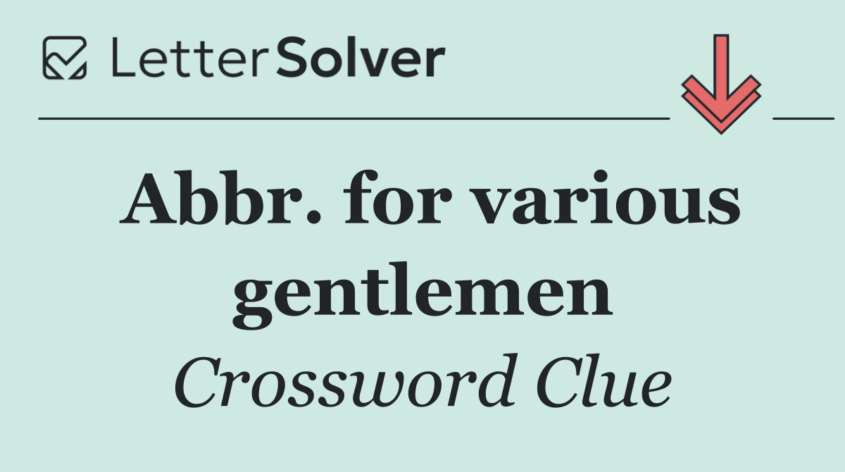 Abbr. for various gentlemen