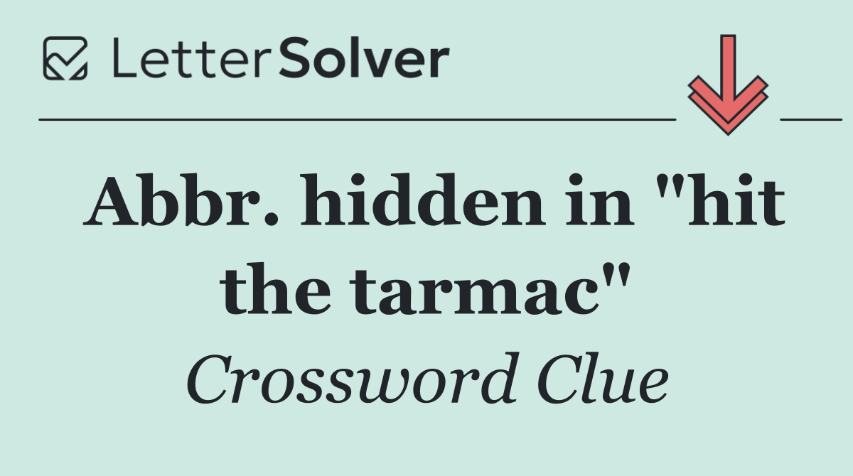 Abbr. hidden in "hit the tarmac"