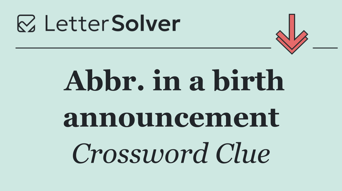 Abbr. in a birth announcement