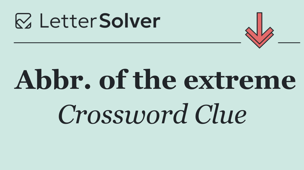 Abbr. of the extreme