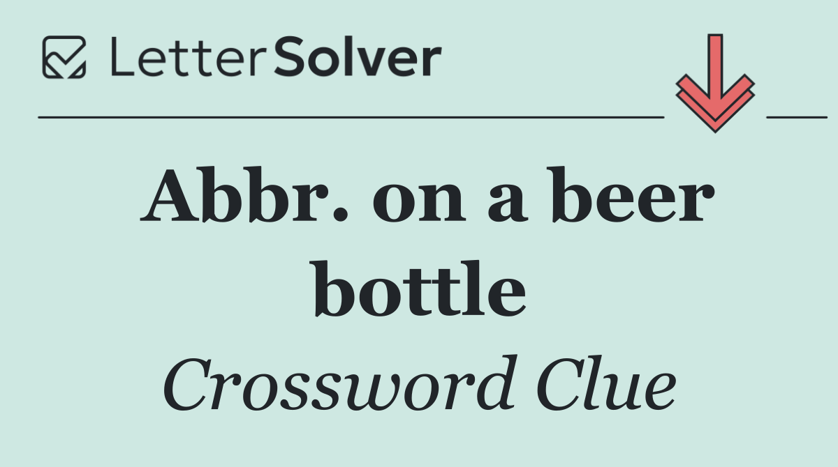 Abbr. on a beer bottle