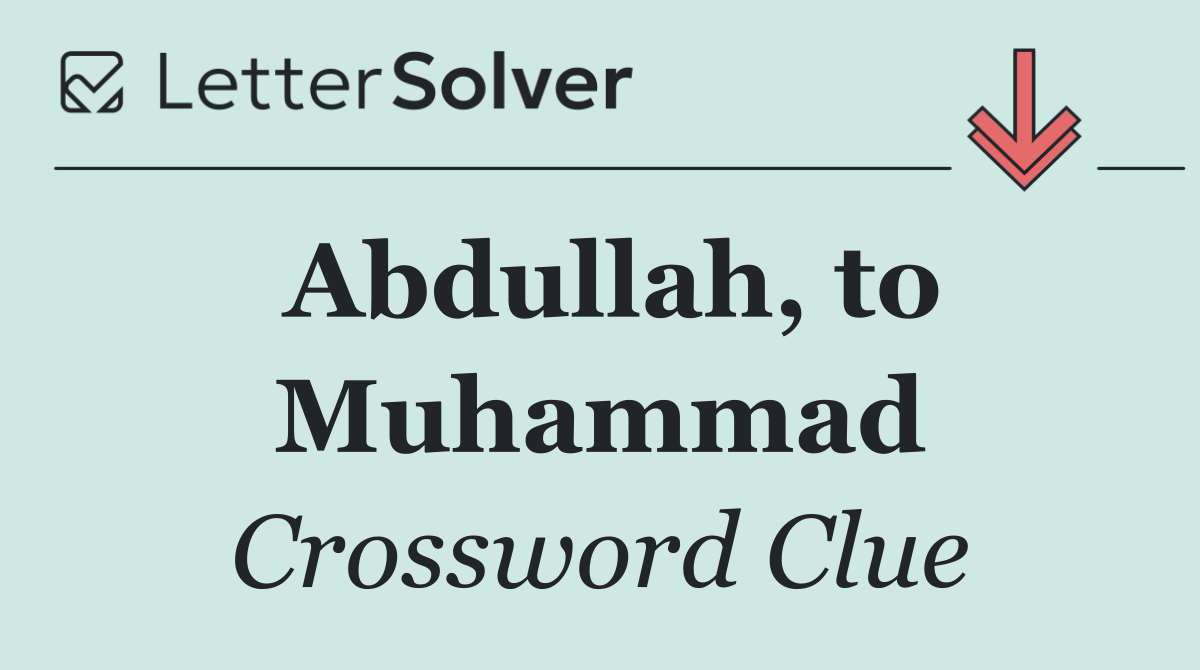 Abdullah, to Muhammad