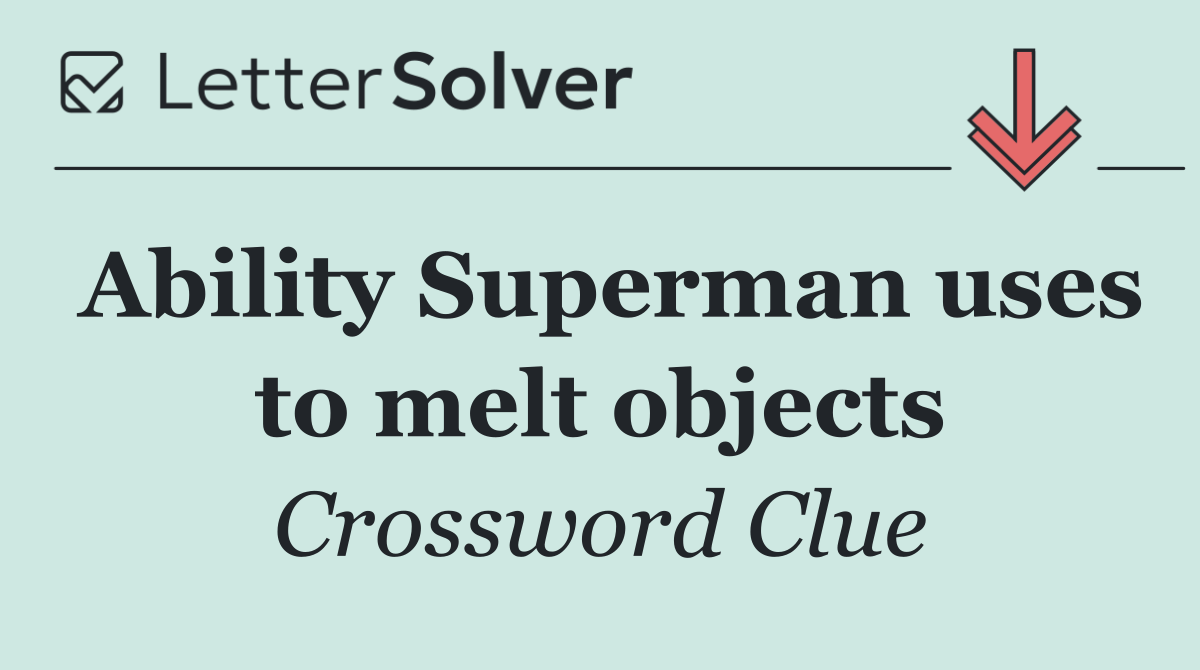 Ability Superman uses to melt objects