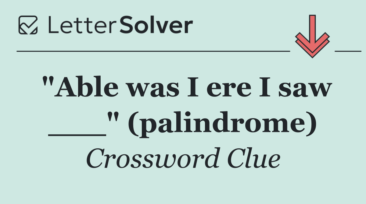 "Able was I ere I saw ___" (palindrome)