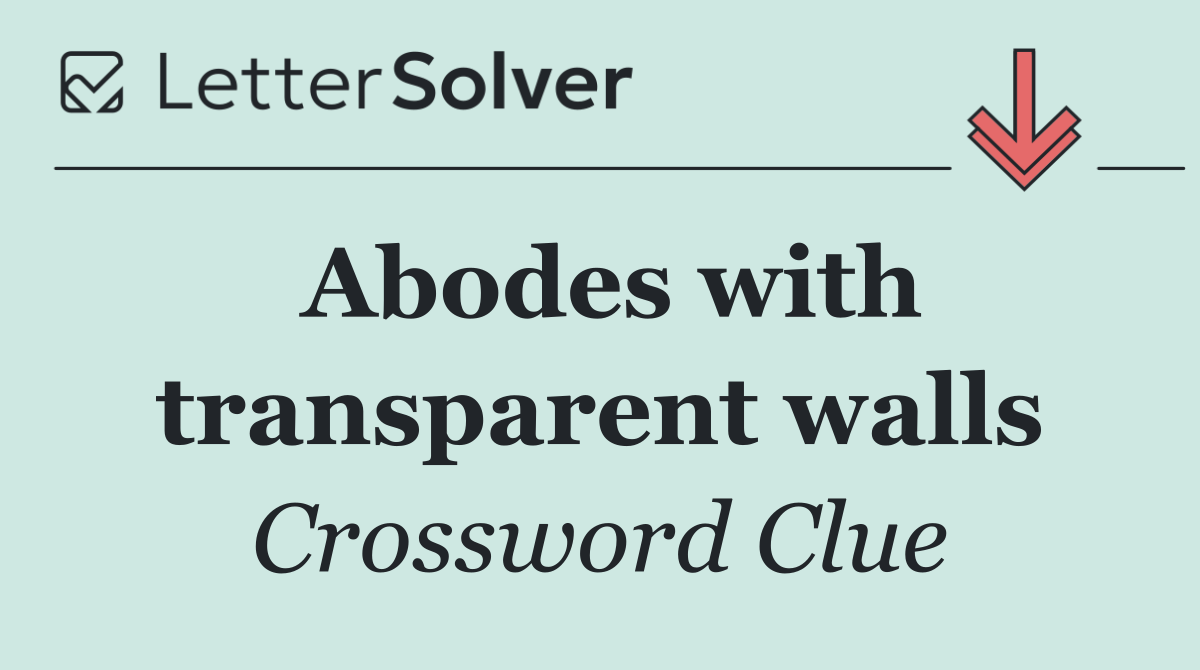 Abodes with transparent walls