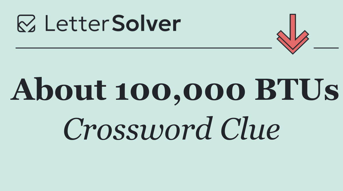 About 100,000 BTUs