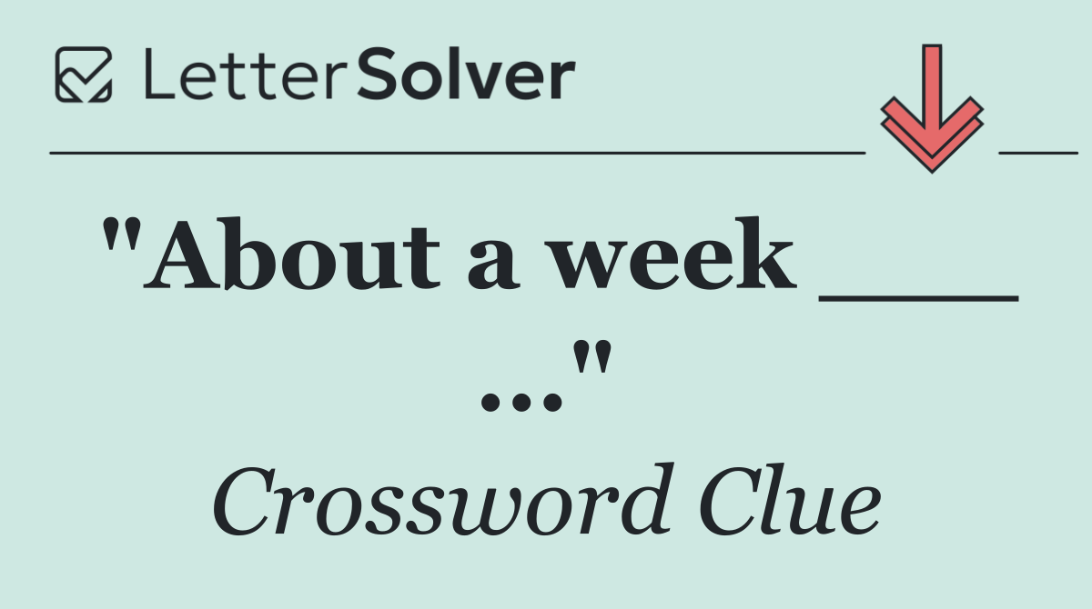 "About a week ___ ..."