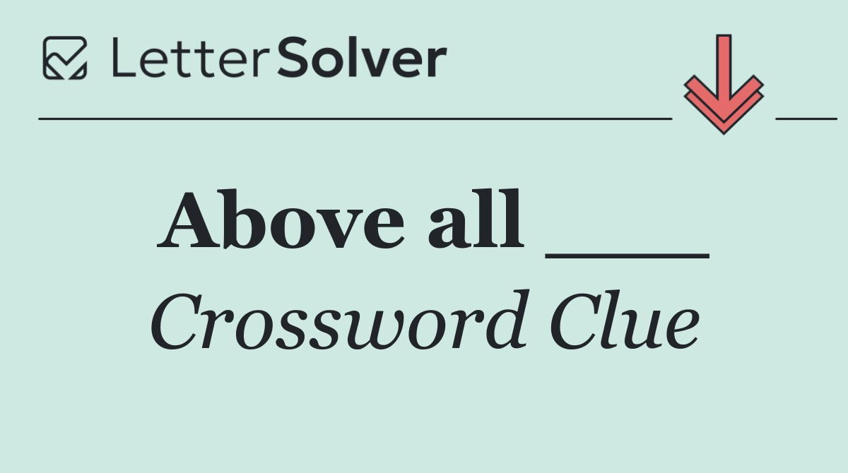 Above all ___