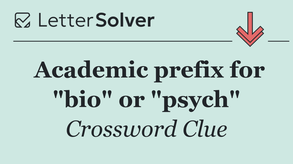 Academic prefix for "bio" or "psych"