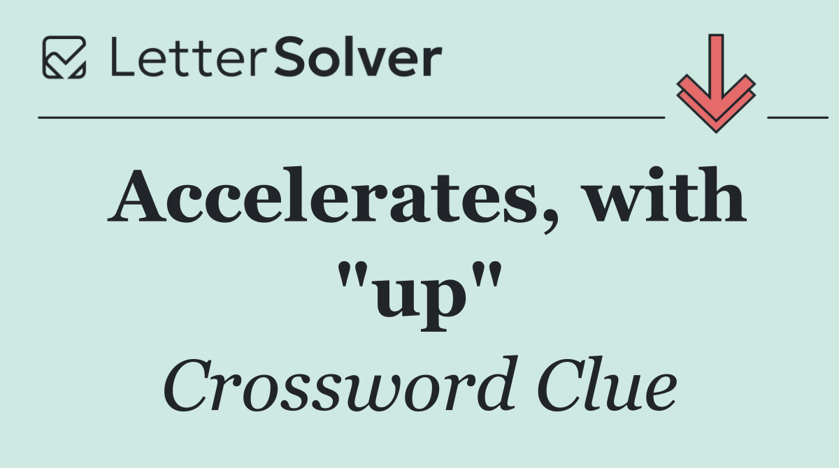 Accelerates, with "up"