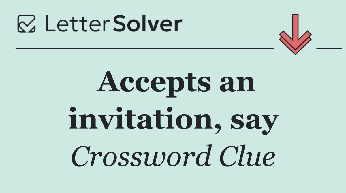 Accepts an invitation, say