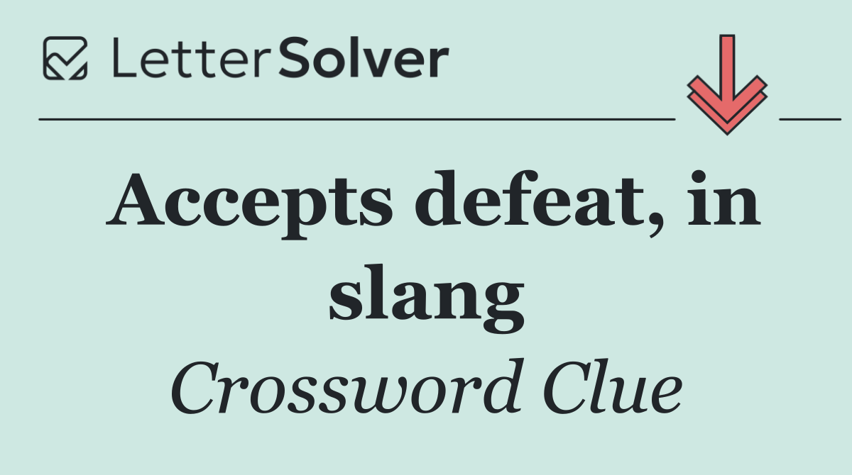 Accepts defeat, in slang