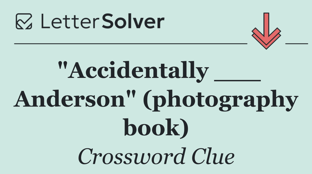 "Accidentally ___ Anderson" (photography book)