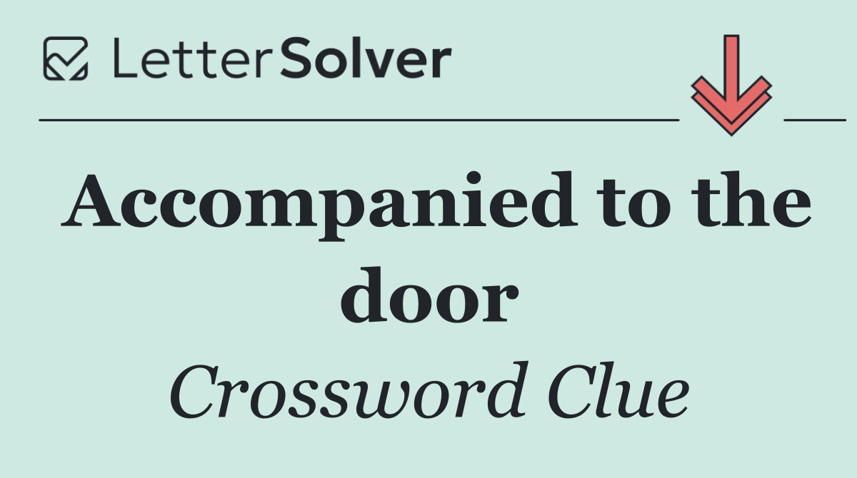 Accompanied to the door