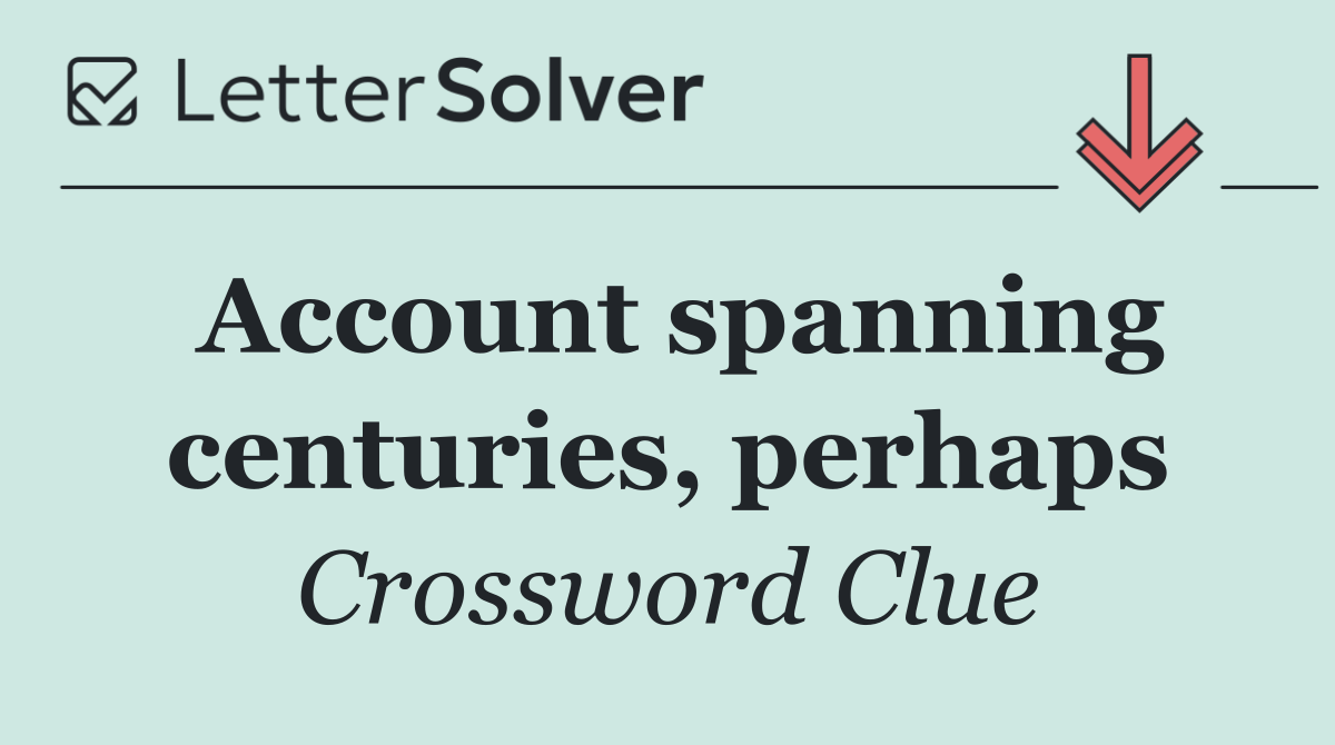 Account spanning centuries, perhaps