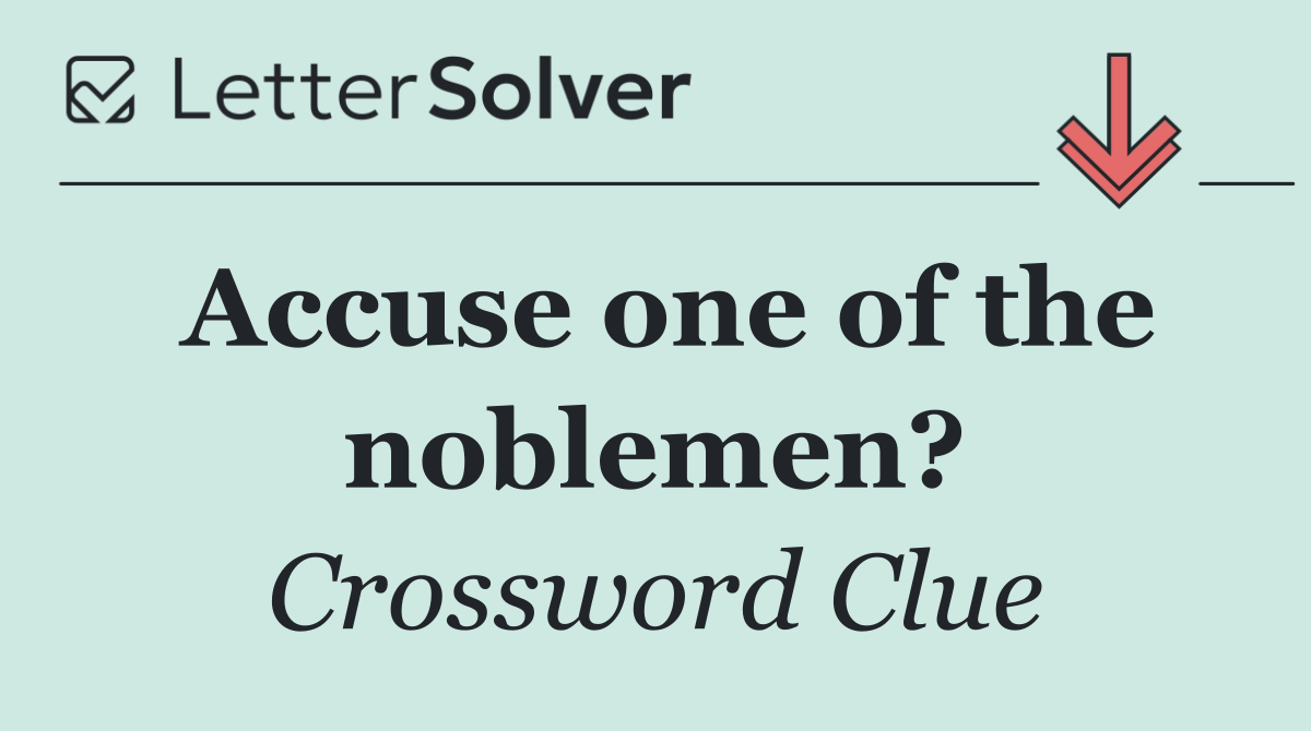 Accuse one of the noblemen?