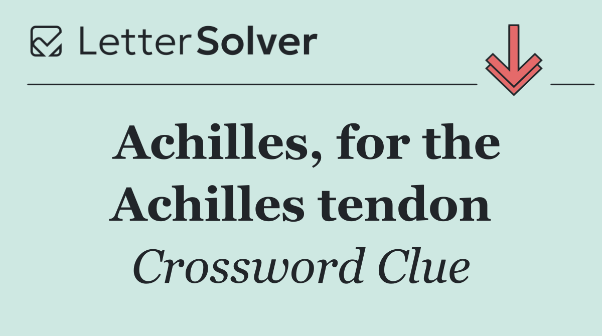Achilles, for the Achilles tendon