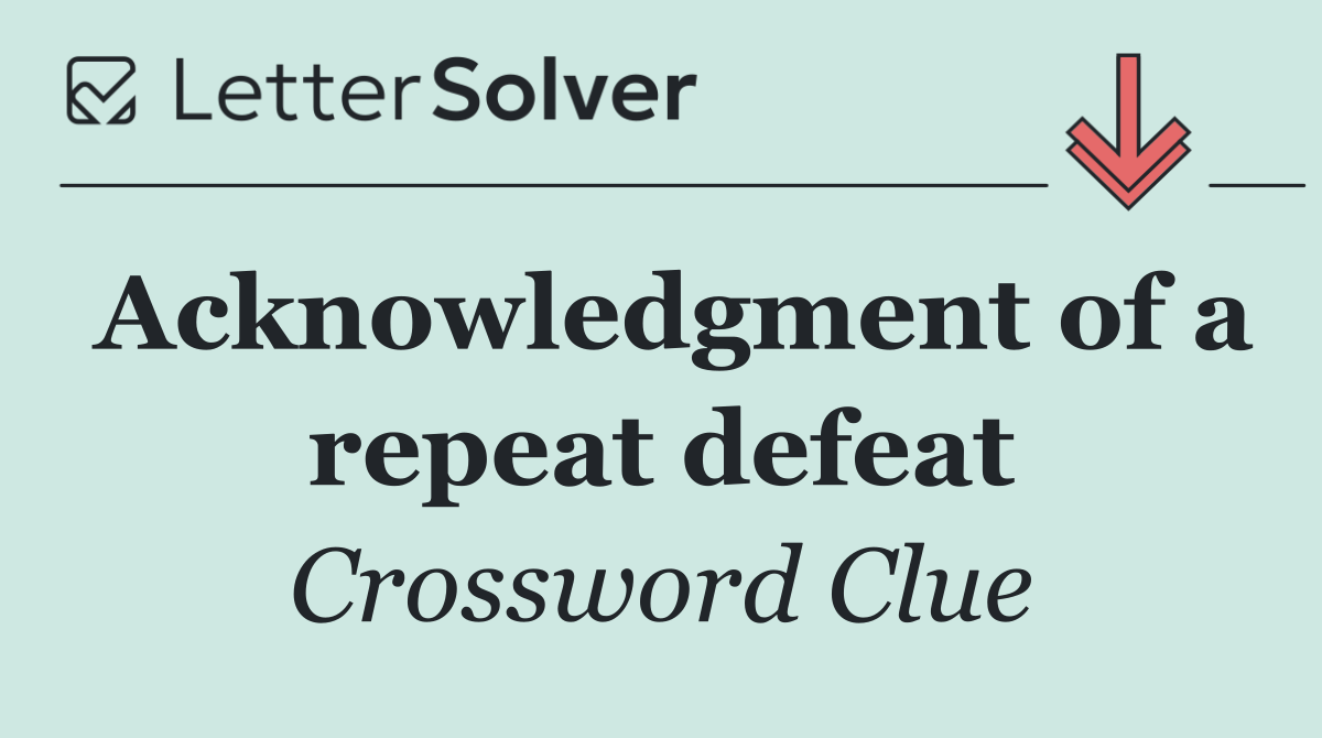 Acknowledgment of a repeat defeat
