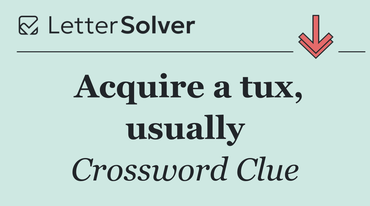 Acquire a tux, usually