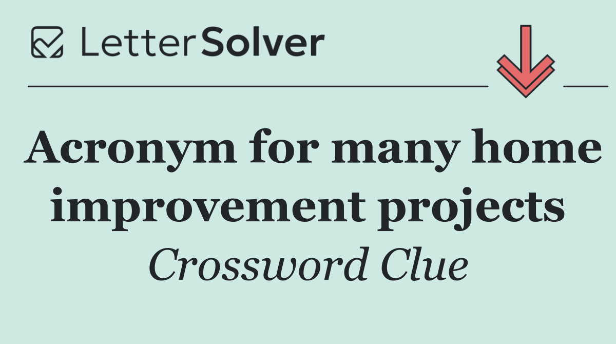 Acronym for many home improvement projects