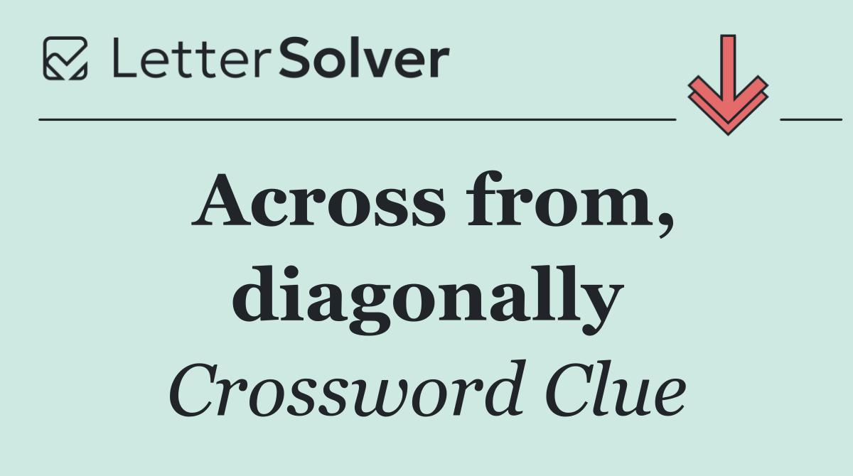 Across from, diagonally