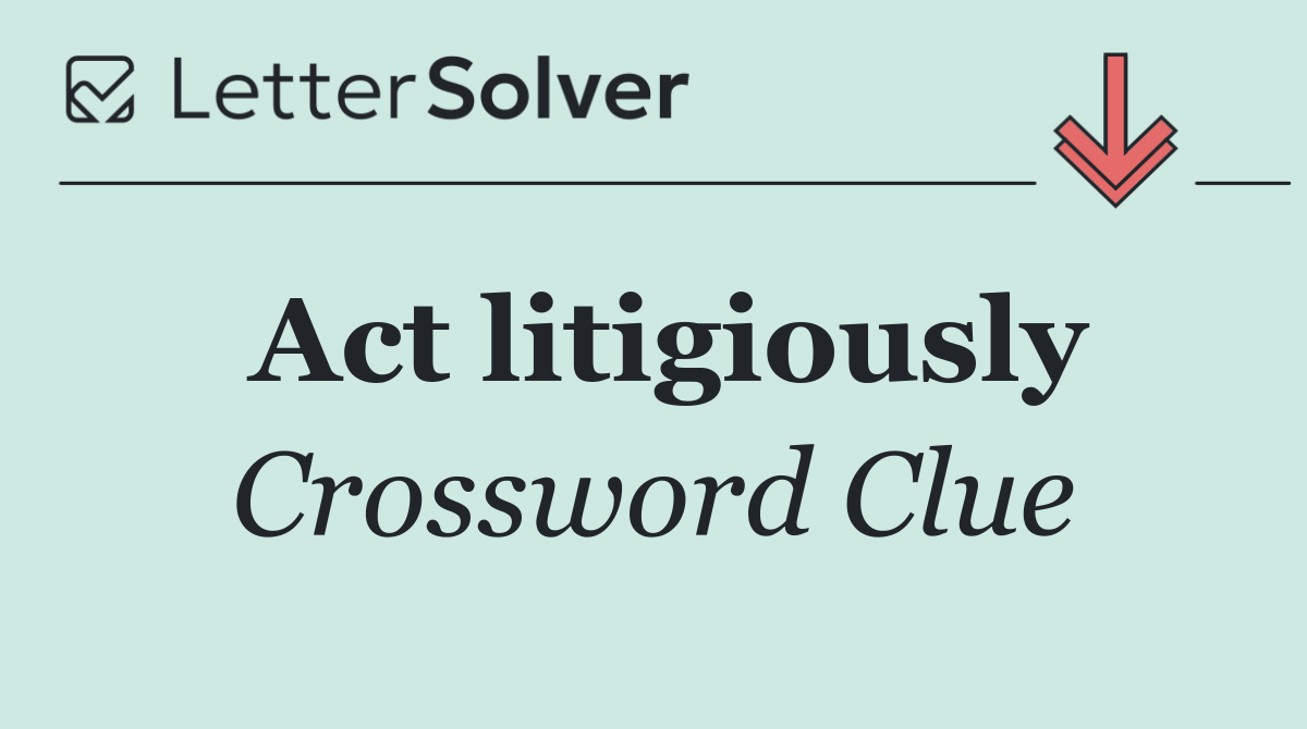 Act litigiously