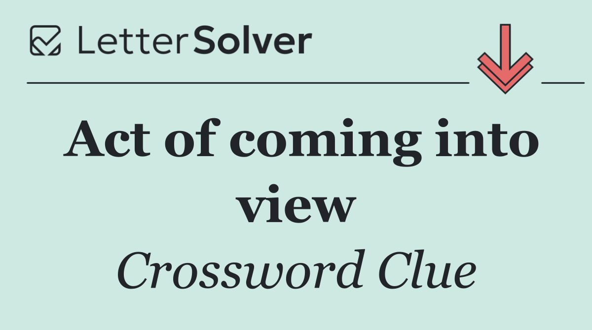 Act of coming into view