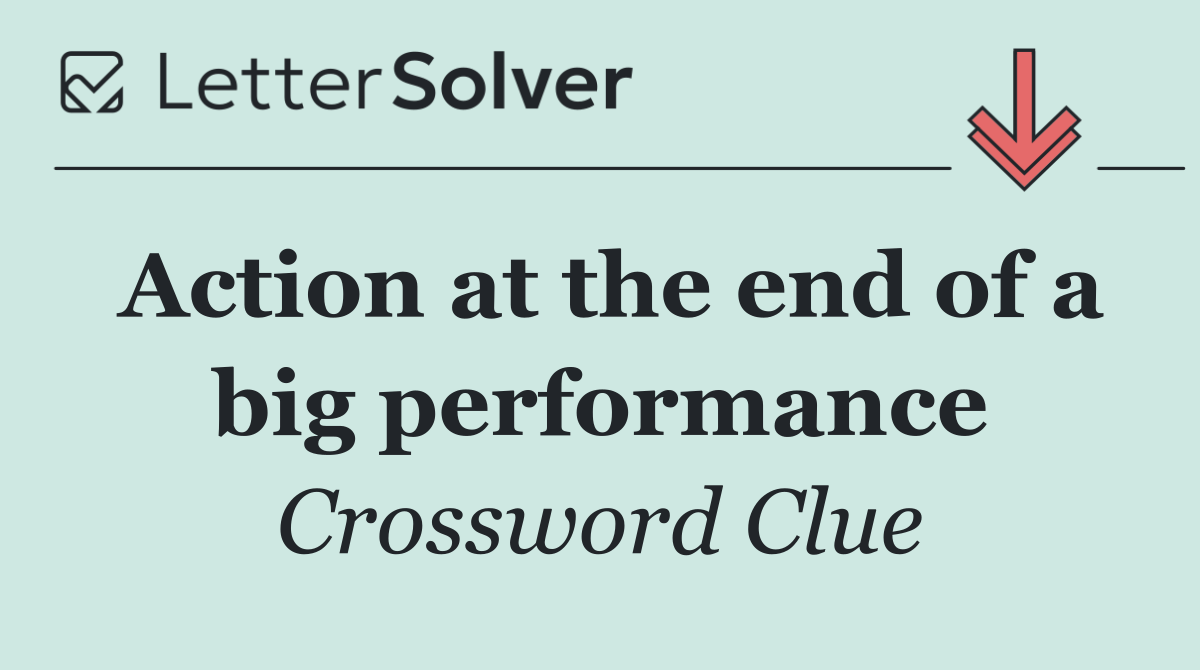 Action at the end of a big performance