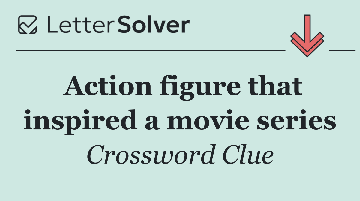 Action figure that inspired a movie series