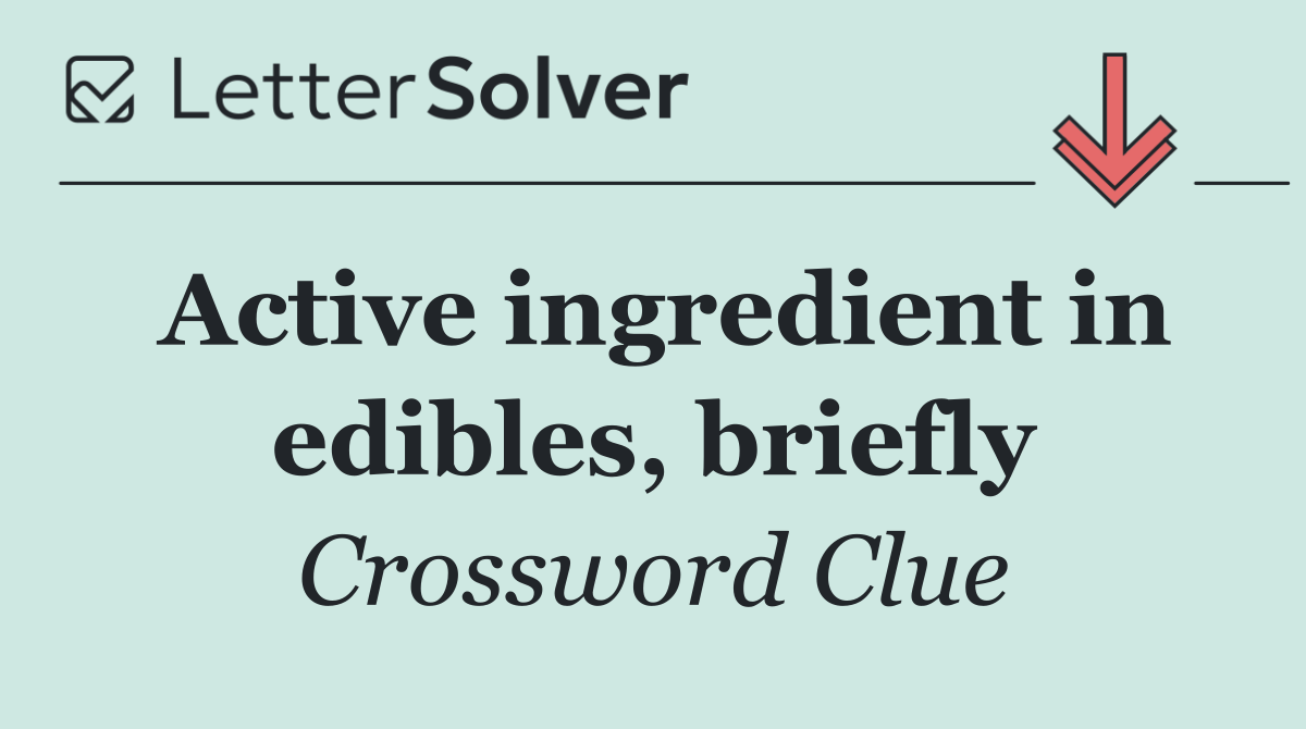Active ingredient in edibles, briefly