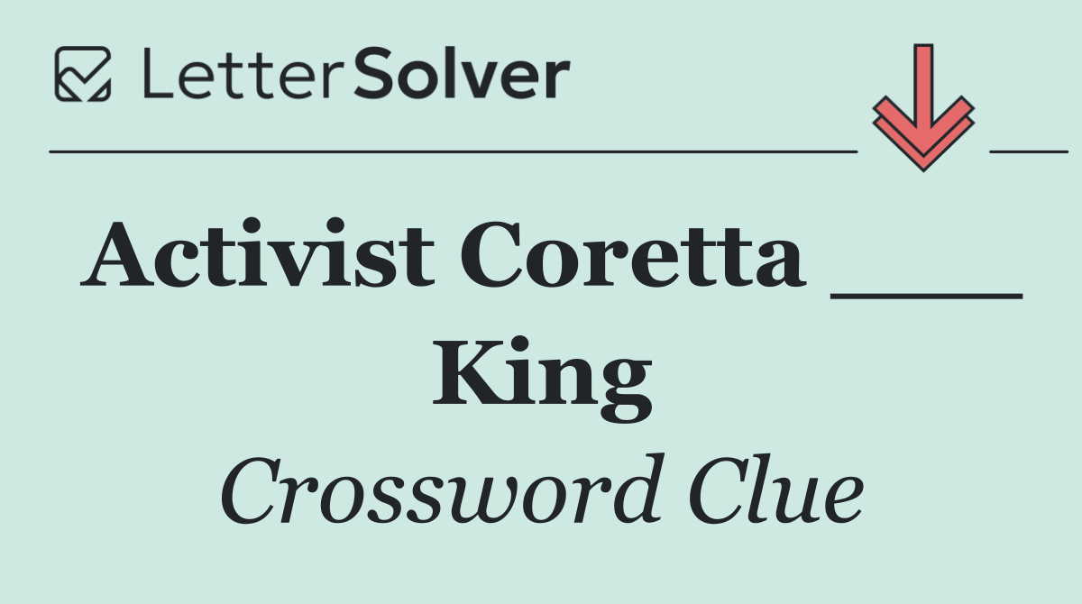 Activist Coretta ___ King