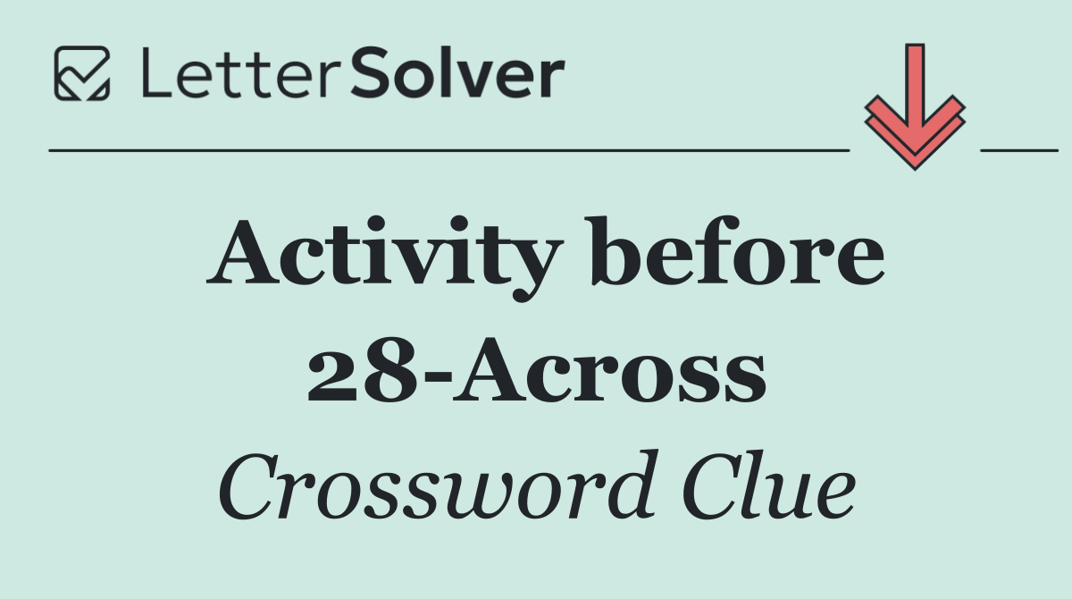 Activity before 28 Across