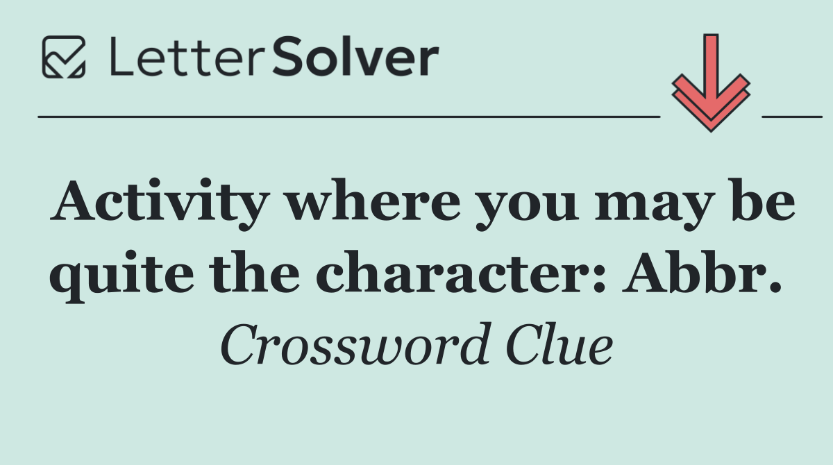 Activity where you may be quite the character: Abbr.