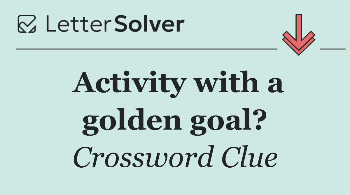 Activity with a golden goal?