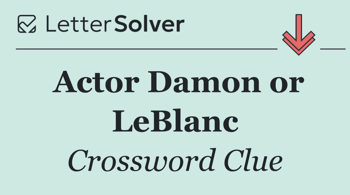 Actor Damon or LeBlanc