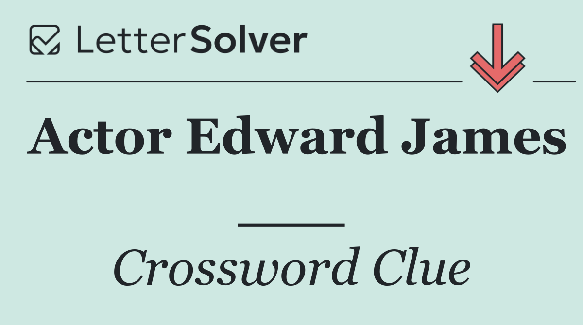 Actor Edward James ___