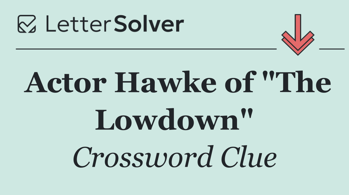 Actor Hawke of "The Lowdown"