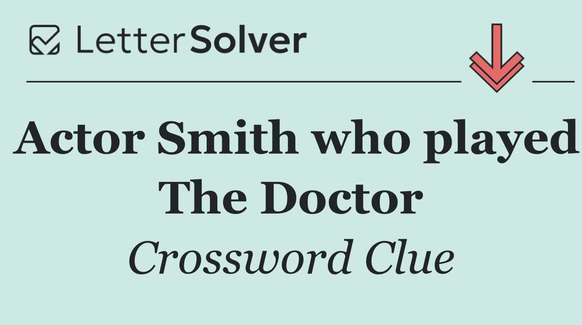 Actor Smith who played The Doctor