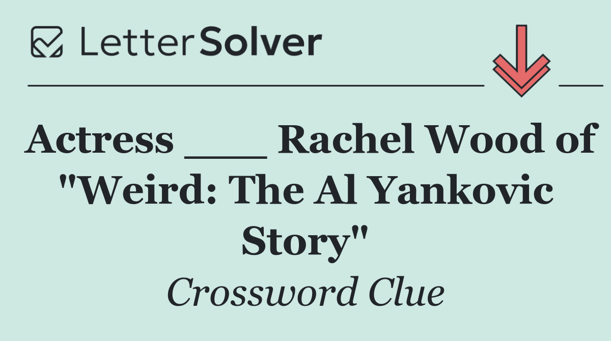 Actress ___ Rachel Wood of "Weird: The Al Yankovic Story"