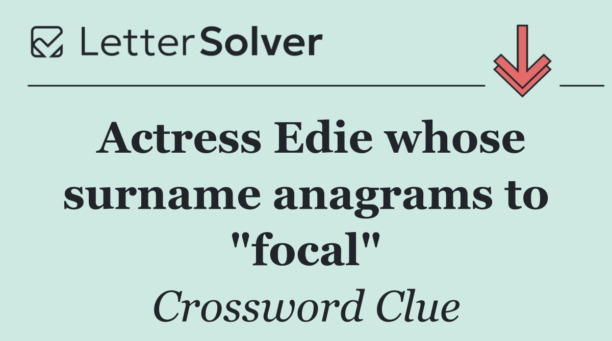 Actress Edie whose surname anagrams to "focal"