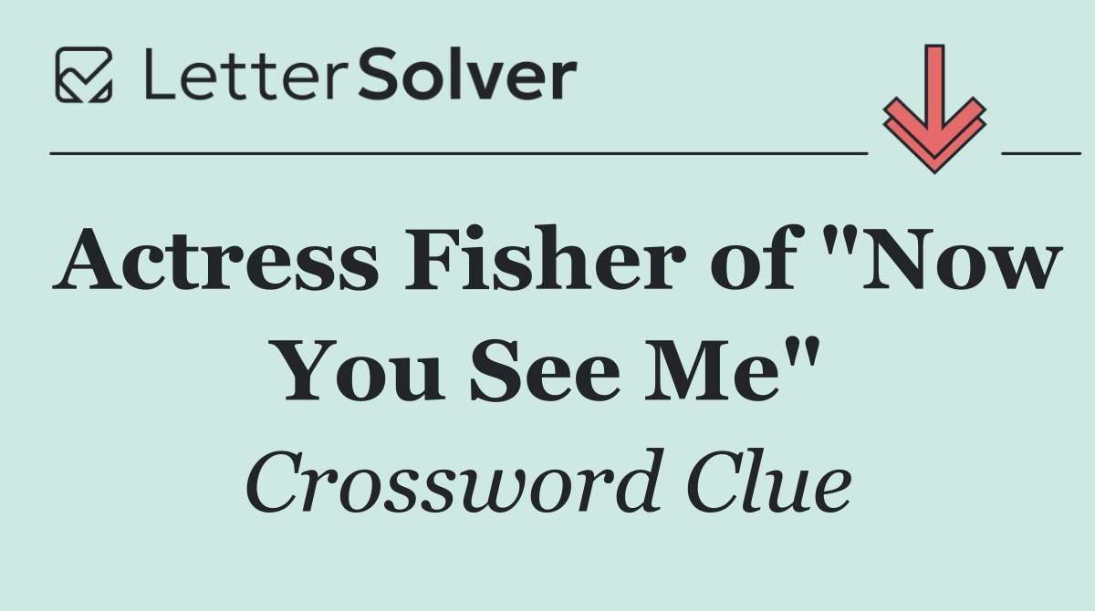 Actress Fisher of "Now You See Me"